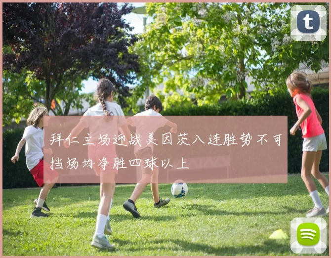 拜仁主场迎战美因茨八连胜势不可挡场均净胜四球以上